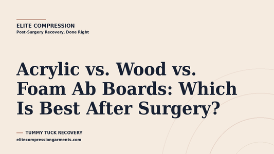 Elite Compression cover graphic for: Acrylic vs. Wood vs. Foam Ab Boards: Which Is Best After Surgery?