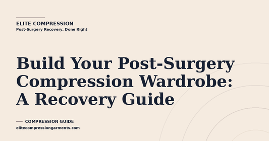 Build Your Post-Surgery Compression Wardrobe: A Recovery Guide