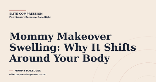 Mommy Makeover Swelling: Why It Shifts Around Your Body