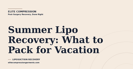 Summer Lipo Recovery: What to Pack for Vacation
